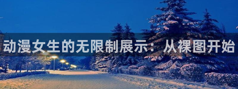 动漫之家官方正版入口：动漫女生的无限制展示：从裸图开始